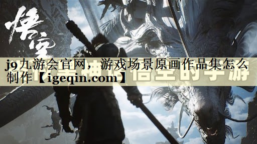 金年会官网，游戏场景原画作品集怎么制作